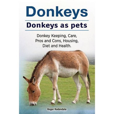 Donkeys. Donkeys as pets. Donkey Keeping, Care, Pros and Cons, Housing, Diet and Health. - by  Roger Rodendale (Paperback)