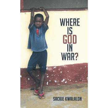 Where is God in War? - by  Sackie Kwalalon (Paperback)