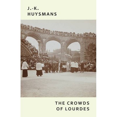 The Crowds of Lourdes - by  J -K Huysmans & Joris Karl Huysmans (Paperback)