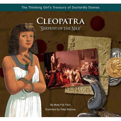 Cleopatra Serpent of the Nile - (Thinking Girl's Treasury of Dastardly Dames) by  Mary Fisk Pack (Hardcover)