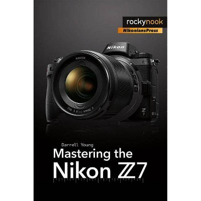 Mastering the Nikon Z7 - (The Mastering Camera Guide) by  Darrell Young (Paperback)