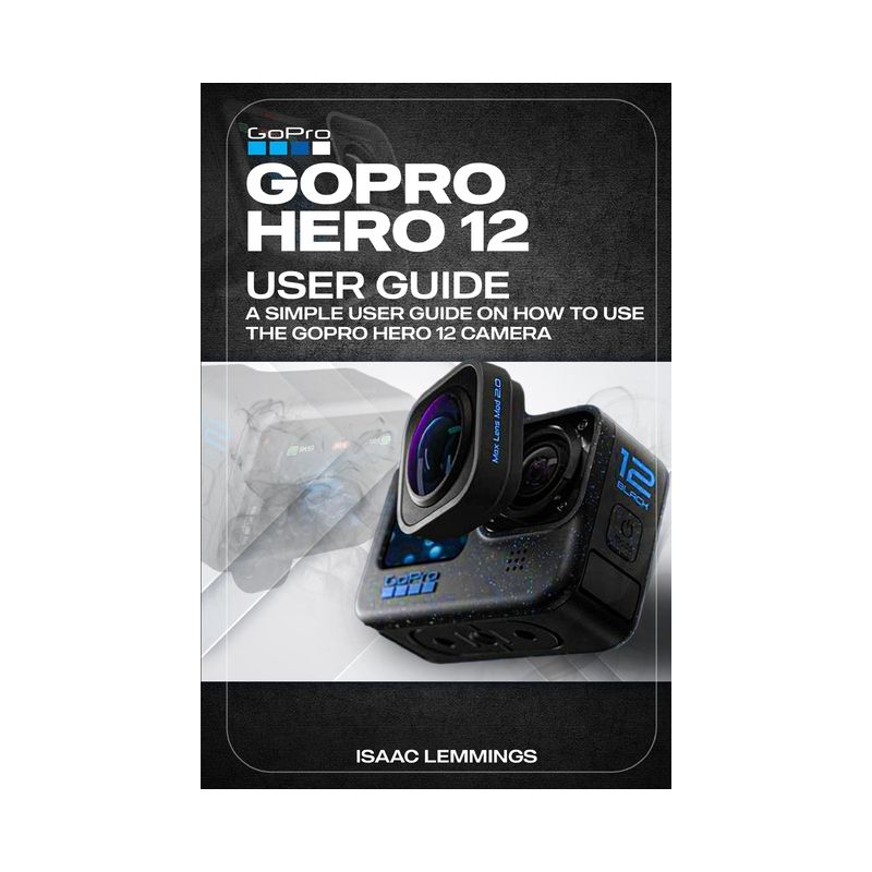 Gopro Hero 12 User Guide - by  Isaac Lemmings (Paperback), 1 of 2
