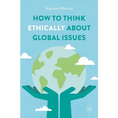 How to Think Ethically about Global Issues - by  Stephen Minister (Paperback)