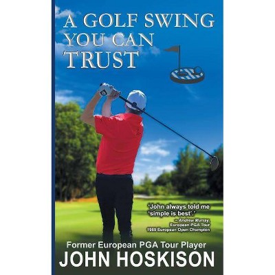 A Golf Swing You Can Trust - by  John Hoskison (Paperback)