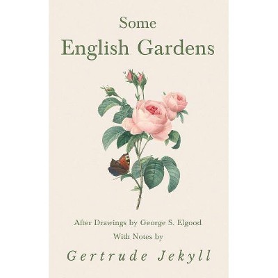 Some English Gardens - After Drawings by George S. Elgood - With Notes by Gertrude Jekyll - (Paperback)