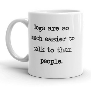 Crazy Dog T-Shirts Dogs Are So Much Easier To Talk To Than People Mug Funny Animal Lover Coffee Cup - 11oz - 1 of 4