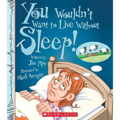 You Wouldn't Want to Live Without Sleep! (You Wouldn't Want to Live Without...) - by  Jim Pipe (Paperback)