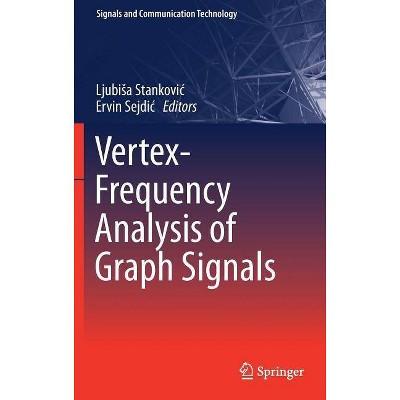 Vertex-Frequency Analysis of Graph Signals - (Signals and Communication Technology) by  Ljubisa Stankovic & Ervin Sejdic (Hardcover)