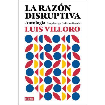 La Razón Disruptiva: Antología / Disruptive Reason: Anthology - by  Luis Villoro (Paperback)
