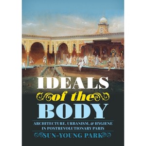 Ideals of the Body - (Culture Politics & the Built Environment) by  Sun-Young Park (Hardcover) - 1 of 1