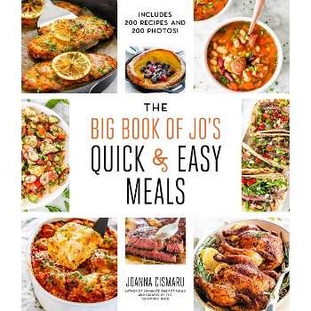 The Big Book of Jo's Quick and Easy Meals-Includes 200 Recipes and 200 Photos! - by  Joanna Cismaru (Hardcover)