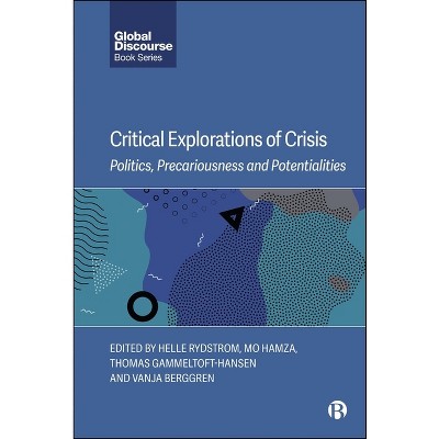 Critical Explorations of Crisis - (Global Discourse) by  Helle Rydstrom & Mo Hamza & Thomas Gammeltoft-Hansen & Vanja Berggren (Hardcover)