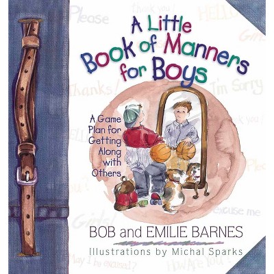 A Little Book of Manners for Boys - by  Bob Barnes & Emilie Barnes (Hardcover)