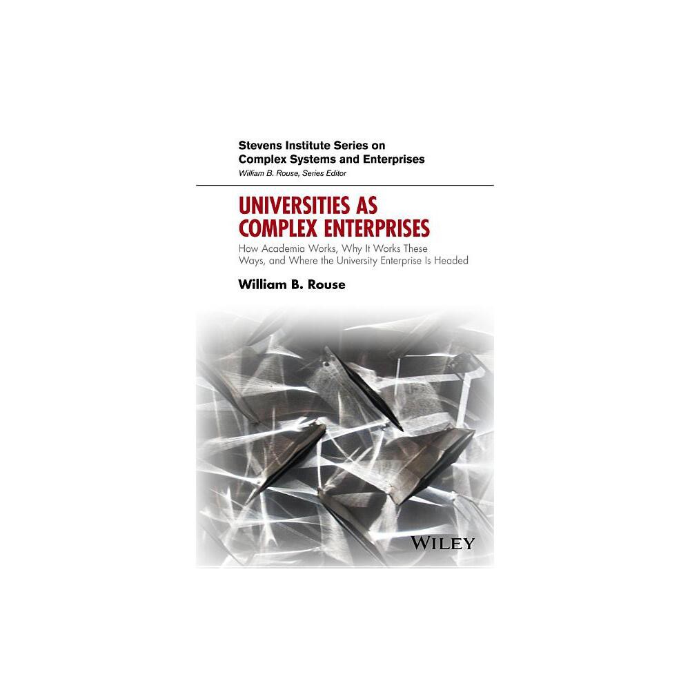 Universities as Complex Enterprises - (Stevens Institute Complex Systems and Enterprises) by William B Rouse (Hardcover)