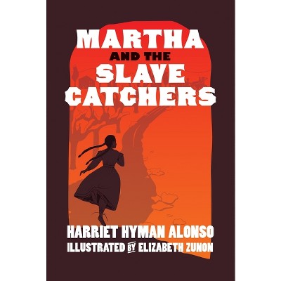 Martha and the Slave Catchers - by  Harriet Hyman Alonso (Hardcover)