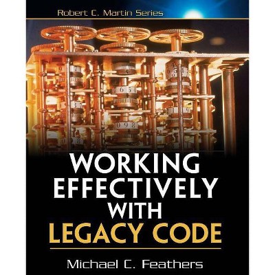 Working Effectively with Legacy Code - (Robert C. Martin) by  Michael Feathers (Paperback)