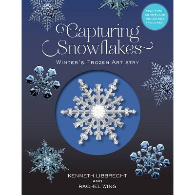 Capturing Snowflakes - by  Kenneth George Libbrecht & Rachel Wing (Hardcover)
