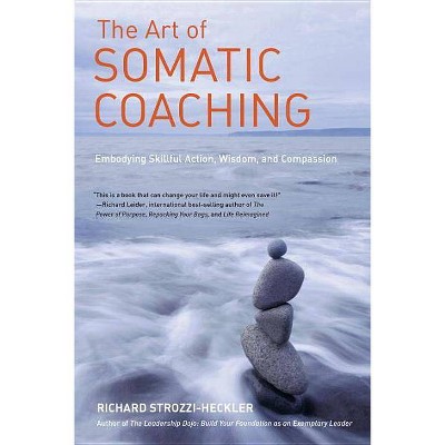 The Art of Somatic Coaching - by  Richard Strozzi-Heckler (Paperback)