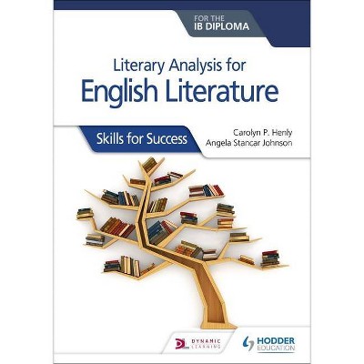 Literary Analysis for English Literature for the Ib Diploma: Skills for Success - by  Carolyn P Henly & Angela Stancar Johnson (Paperback)