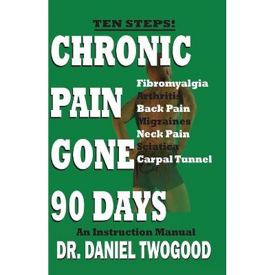 Chronic Pain Gone 90 Days - by  Daniel Twogood (Paperback)