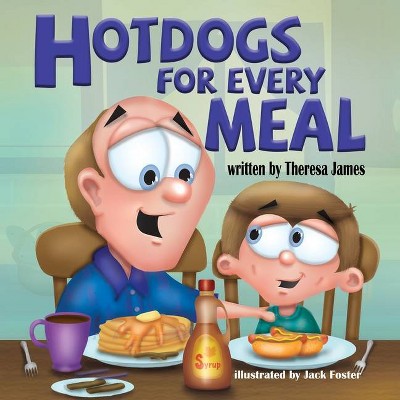 Hot Dogs for Every Meal - by  Theresa James (Paperback)