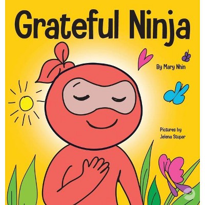 Grateful Ninja - (Ninja Life Hacks) by  Mary Nhin & Grow Grit Press (Hardcover)