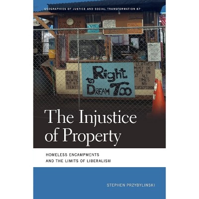 The Injustice of Property - (Geographies of Justice and Social Transformation) by Stephen Przybylinski