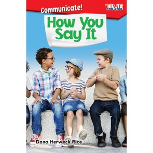 Communicate! How You Say It - (Time for Kids(r) Informational Text) by  Dona Herweck Rice (Paperback) - 1 of 1