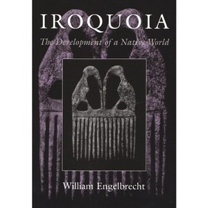 Iroquoia - (Iroquois and Their Neighbors) by  William Engelbrecht (Paperback) - 1 of 1