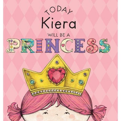 Today Kiera Will Be a Princess - by  Paula Croyle (Hardcover)