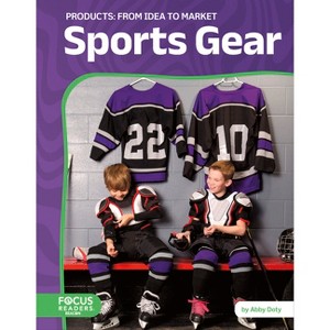 Sports Gear: From Idea to Market - by  Abby Doty (Paperback) - 1 of 1
