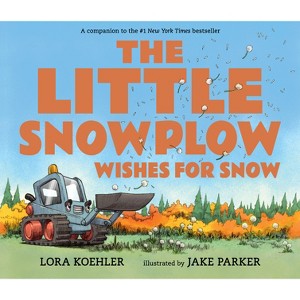The Little Snowplow Wishes for Snow - by  Lora Koehler (Hardcover) - 1 of 1