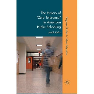 The History of "Zero Tolerance" in American Public Schooling - (Palgrave Studies in Urban Education) by  J Kafka (Paperback)