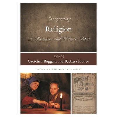 Interpreting Religion at Museums and Historic Sites - (Interpreting History) by  Gretchen Buggeln & Barbara Franco (Paperback)