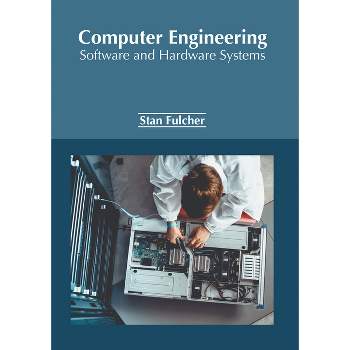 Computer Engineering: Software and Hardware Systems - by  Stan Fulcher (Hardcover)