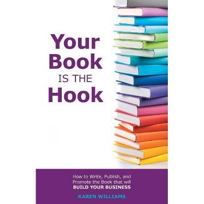 Your Book is the Hook - 2nd Edition by  Karen Williams (Paperback)