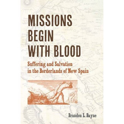 Missions Begin with Blood - (Catholic Practice in North America) by  Brandon Bayne (Hardcover)