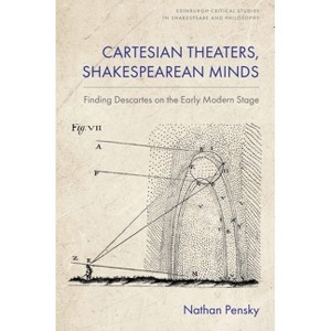 Cartesian Theaters, Shakespearean Minds - (Edinburgh Critical Studies in Shakespeare and Philosophy) by  Nathan Pensky (Hardcover) - 1 of 1