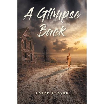 A Glimpse Back - by  Loree R Byrd (Paperback)