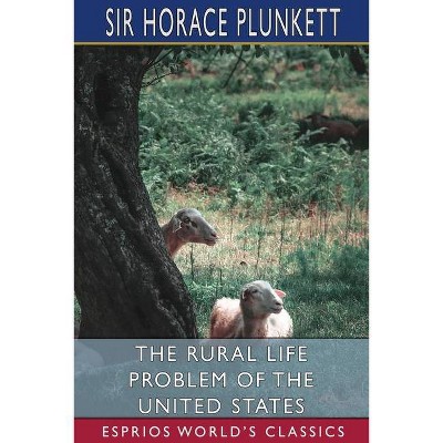 The Rural Life Problem of the United States (Esprios Classics) - by  Horace Plunkett (Paperback)