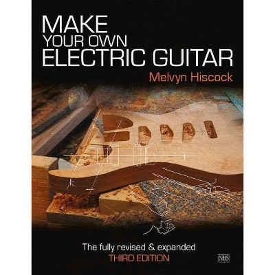 Make Your Own Electric Guitar - 3rd Edition by  Melvyn Hiscock (Paperback)