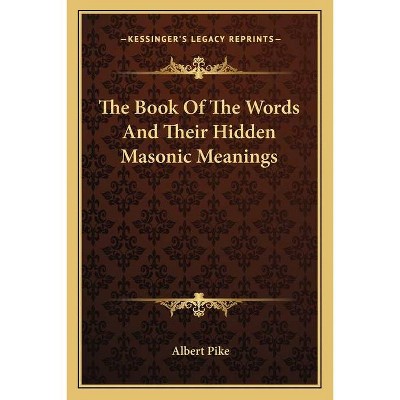 The Book Of The Words And Their Hidden Masonic Meanings - by  Albert Pike (Paperback)