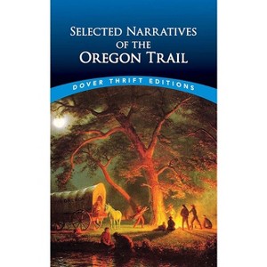 Selected Narratives of the Oregon Trail - (Dover Thrift Editions: History) by  Dover Publications (Paperback) - 1 of 1