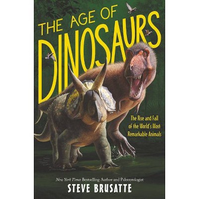 The Age of Dinosaurs - by  Steve Brusatte (Hardcover)