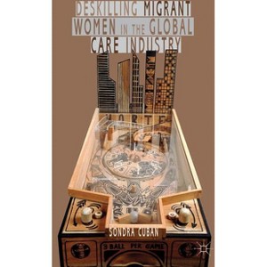 Deskilling Migrant Women in the Global Care Industry - by  S Cuban (Hardcover) - 1 of 1
