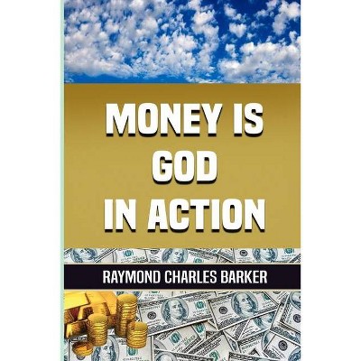 Money Is God in Action - by  Raymond Charles Barker (Paperback)