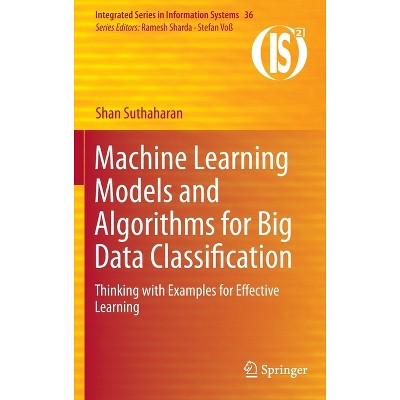 Machine Learning Models and Algorithms for Big Data Classification - (Integrated Information Systems) by  Shan Suthaharan (Hardcover)