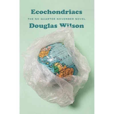 Ecochondriacs - by  Douglas Wilson (Paperback)