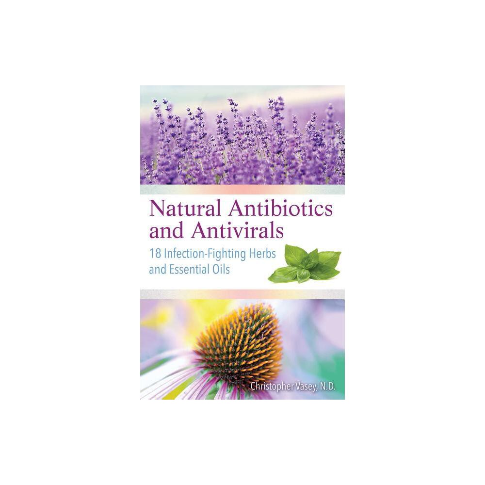 Natural Antibiotics and Antivirals - by Christopher Vasey (Paperback)