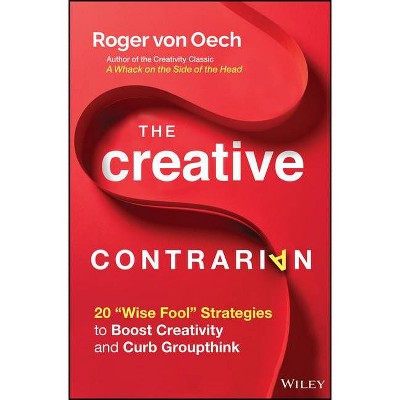 The Creative Contrarian - by  Roger Von Oech (Hardcover)